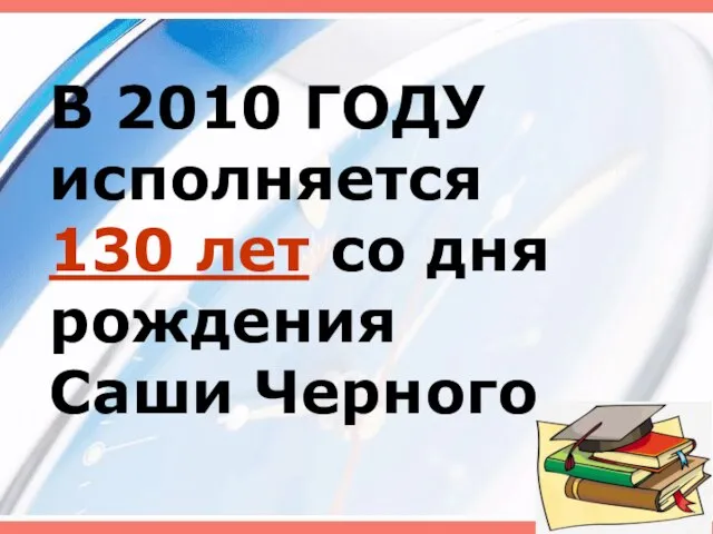 В 2010 ГОДУ исполняется 130 лет со дня рождения Саши Черного