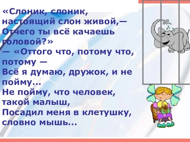 «Слоник, слоник, настоящий слон живой,— Отчего ты всё качаешь головой?» — «Оттого