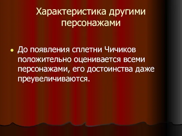 Характеристика другими персонажами До появления сплетни Чичиков положительно оценивается всеми персонажами, его достоинства даже преувеличиваются.