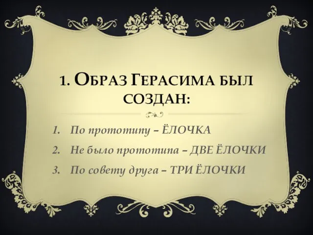 1. Образ герасима был создан: По прототипу – ЁЛОЧКА Не было прототипа