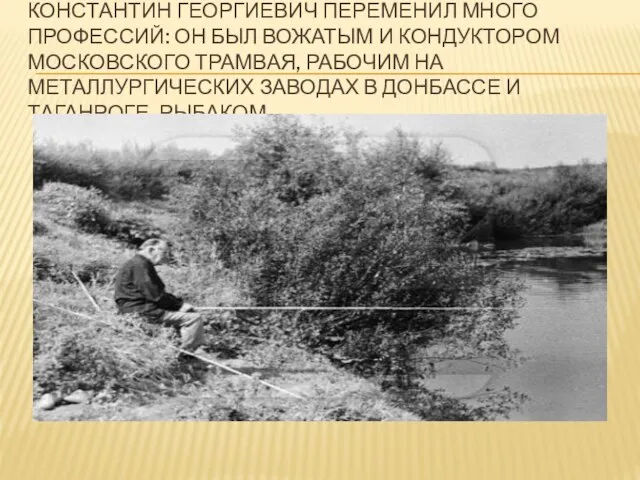 Константин Георгиевич переменил много профессий: он был вожатым и кондуктором московского трамвая,