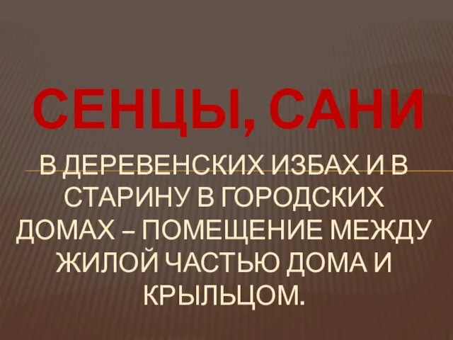 СЕНЦЫ, САНИ В деревенских избах и в старину в городских домах –