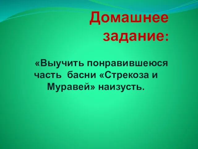 Домашнее задание: «Выучить понравившеюся часть басни «Стрекоза и Муравей» наизусть.