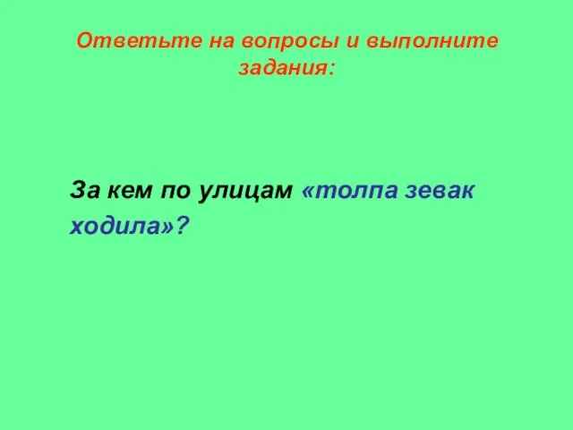 Ответьте на вопросы и выполните задания: За кем по улицам «толпа зевак ходила»?