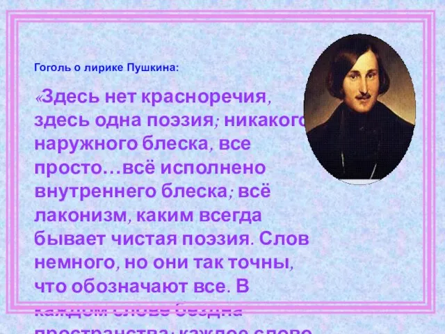 Гоголь о лирике Пушкина: «Здесь нет красноречия, здесь одна поэзия; никакого наружного