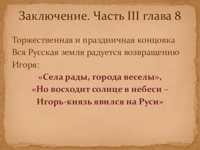 Торжественная и праздничная концовка Вся Русская земля радуется возвращению Игоря: «Села рады,