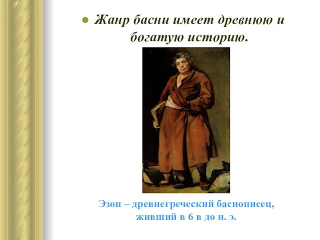 Жанр басни имеет древнюю и богатую историю. Эзоп – древнегреческий баснописец, живший