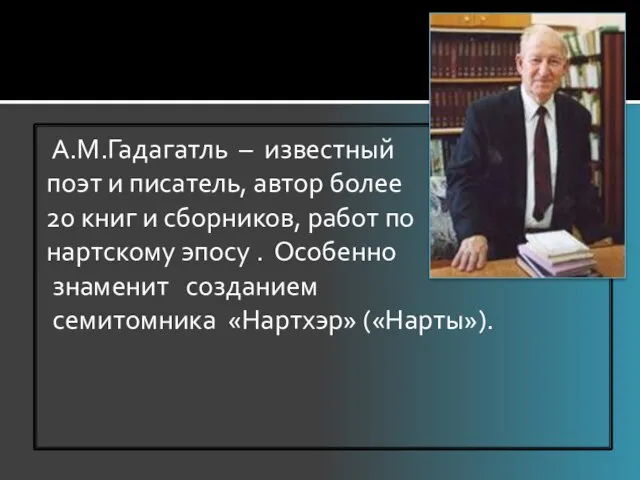 А.М.Гадагатль – известный поэт и писатель, автор более 20 книг и сборников,