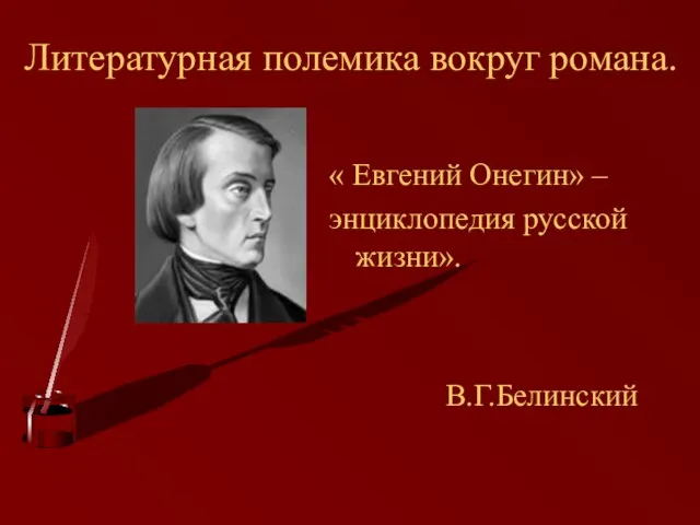 Литературная полемика вокруг романа. « Евгений Онегин» – энциклопедия русской жизни». В.Г.Белинский