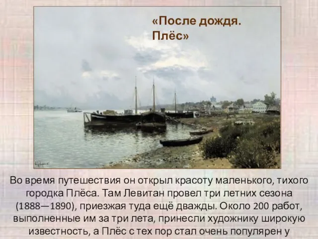 Во время путешествия он открыл красоту маленького, тихого городка Плёса. Там Левитан