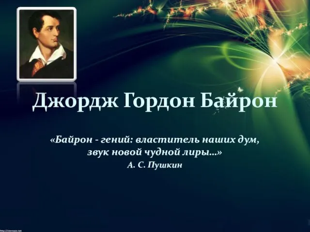 Джордж Гордон Байрон «Байрон - гений: властитель наших дум, звук новой чудной лиры…» А. С. Пушкин