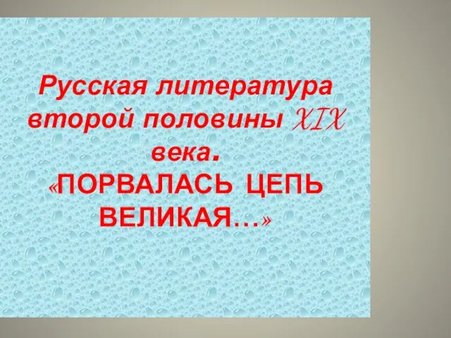 Русская литература второй половины XIX века. «ПОРВАЛАСЬ ЦЕПЬ ВЕЛИКАЯ…»