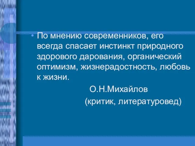 По мнению современников, его всегда спасает инстинкт природного здорового дарования, органический оптимизм,