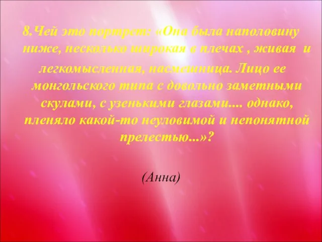 8.Чей это портрет: «Она была наполовину ниже, несколько широкая в плечах ,