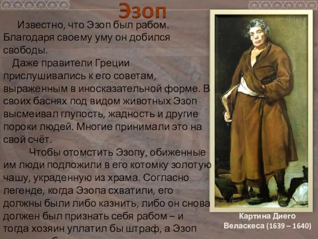 Известно, что Эзоп был рабом. Благодаря своему уму он добился свободы. Даже