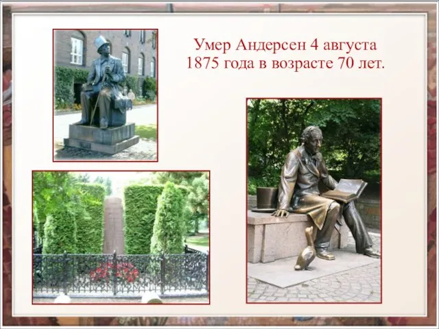 Умер Андерсен 4 августа 1875 года в возрасте 70 лет.