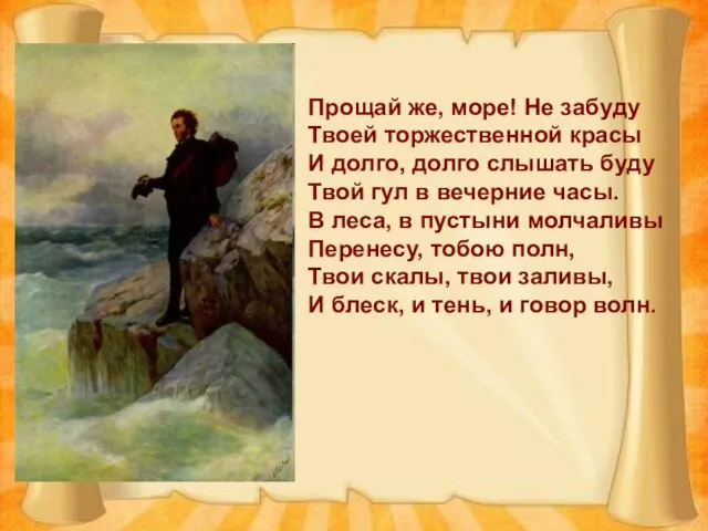 Прощай же, море! Не забуду Твоей торжественной красы И долго, долго слышать