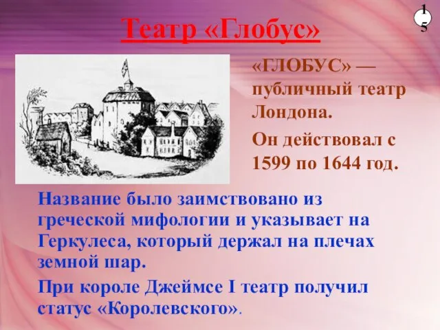 Театр «Глобус» «ГЛОБУС» — публичный театр Лондона. Он действовал с 1599 по