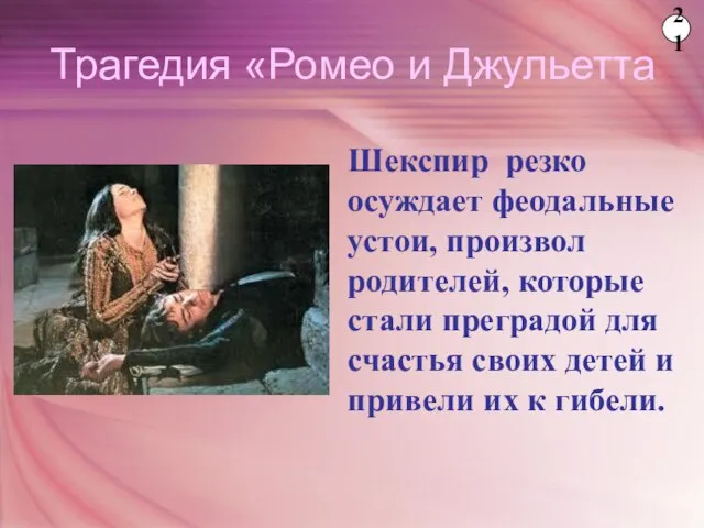 Шекспир резко осуждает феодальные устои, произвол родителей, которые стали преградой для счастья