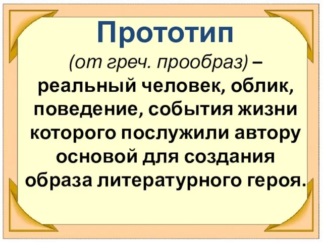 Прототип (от греч. прообраз) – реальный человек, облик, поведение, события жизни которого