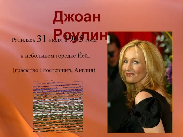 Джоан Роулинг Родилась 31 июля 1965 года в небольшом городке Йейт (графство Глостершир, Англия)