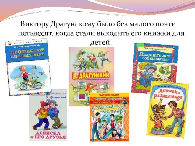 Виктору Драгунскому было без малого почти пятьдесят, когда стали выходить его книжки для детей.