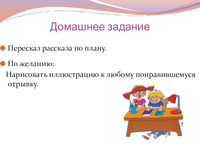 Домашнее задание Пересказ рассказа по плану. По желанию: Нарисовать иллюстрацию к любому понравившемуся отрывку.