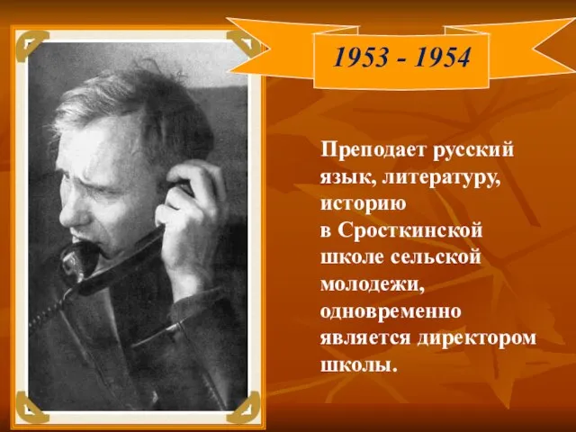 Преподает русский язык, литературу, историю в Сросткинской школе сельской молодежи, одновременно является