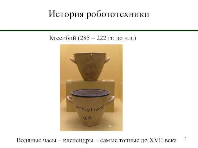 История робототехники Ктесибий (285 – 222 гг. до н.э.) Водяные часы –