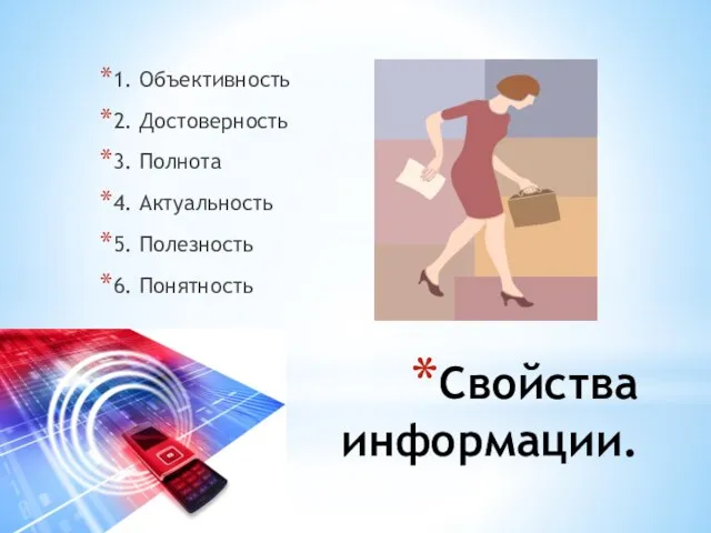 Свойства информации. 1. Объективность 2. Достоверность 3. Полнота 4. Актуальность 5. Полезность 6. Понятность