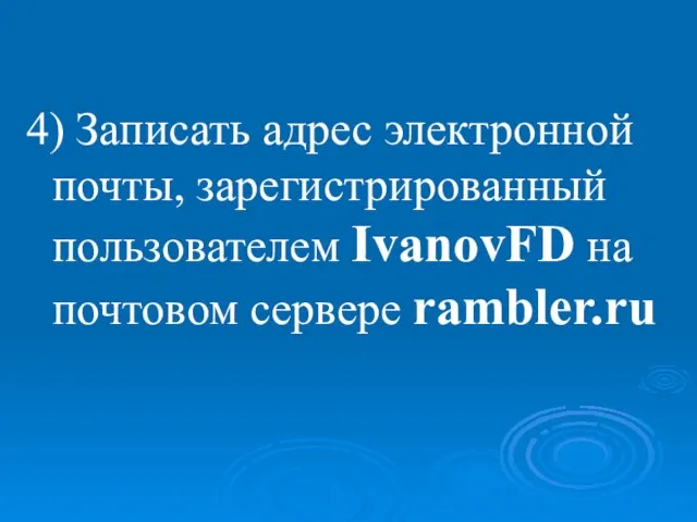 4) Записать адрес электронной почты, зарегистрированный пользователем IvanovFD на почтовом сервере rambler.ru