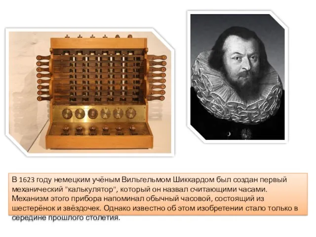 В 1623 году немецким учёным Вильгельмом Шиккардом был создан первый механический "калькулятор",