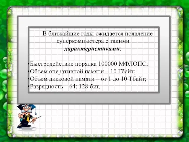 В ближайшие годы ожидается появление суперкомпьютера с такими характеристиками: Быстродействие порядка 100000