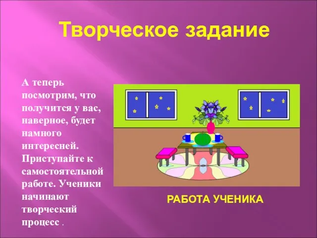 Творческое задание А теперь посмотрим, что получится у вас, наверное, будет намного