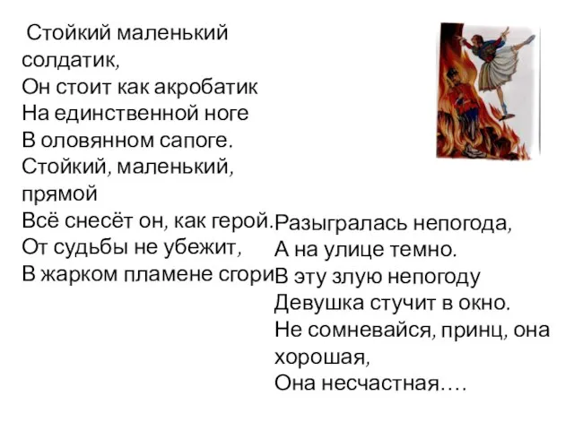 Стойкий маленький солдатик, Он стоит как акробатик На единственной ноге В оловянном