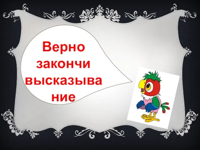 Верно закончи высказывание