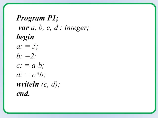 Program P1; var a, b, c, d : integer; begin a: =