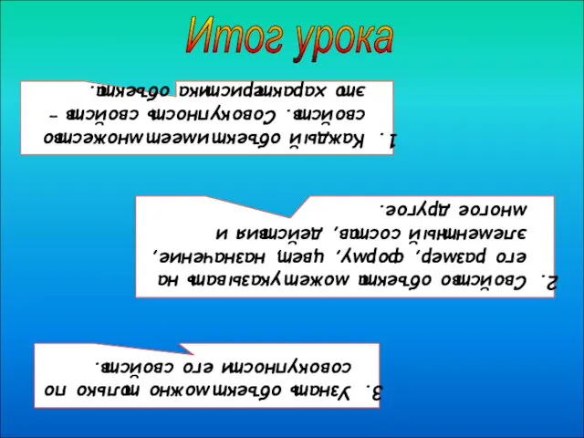 Итог урока Каждый объект имеет множество свойств. Совокупность свойств – это характеристика