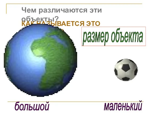 Чем различаются эти объекты? КАК НАЗЫВАЕТСЯ ЭТО СВОЙСТВО? большой маленький