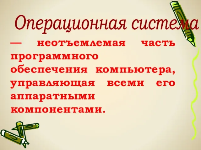 Операционная система — неотъемлемая часть программного обеспечения компьютера, управляющая всеми его аппаратными компонентами.