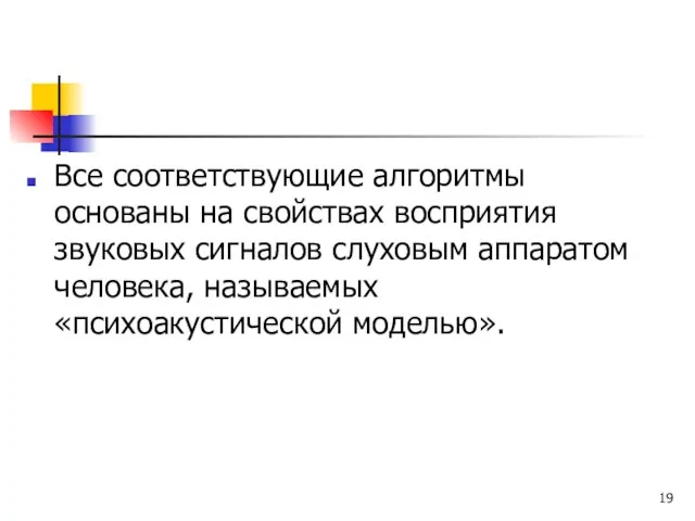 Все соответствующие алгоритмы основаны на свойствах восприятия звуковых сигналов слуховым аппаратом человека, называемых «психоакустической моделью».