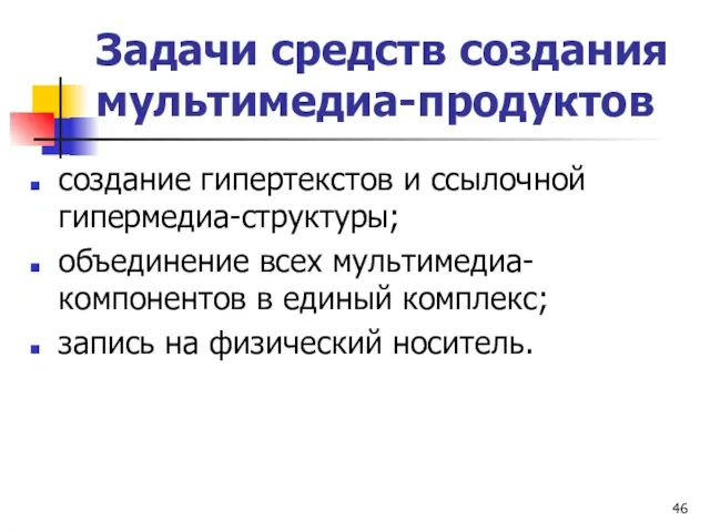 Задачи средств создания мультимедиа-продуктов создание гипертекстов и ссылочной гипермедиа-структуры; объединение всех мультимедиа-компонентов