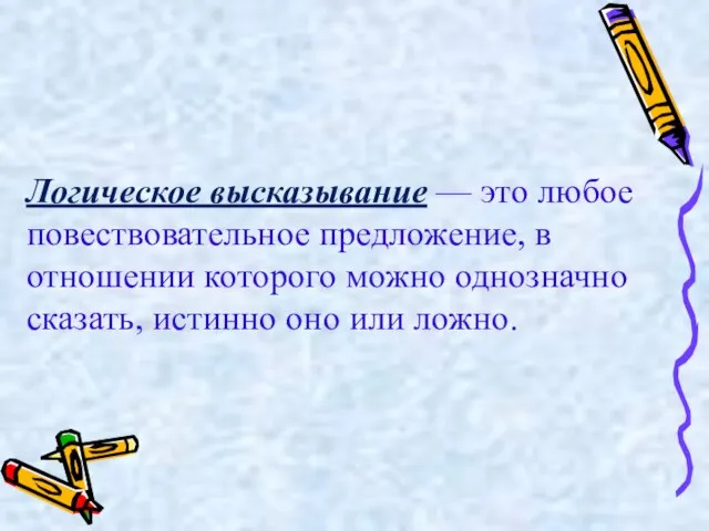 Логическое высказывание — это любое повествовательное предложение, в отношении которого можно однозначно