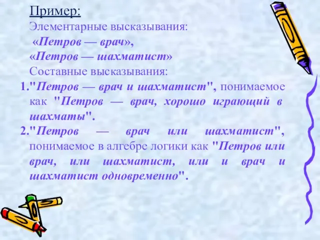 Пример: Элементарные высказывания: «Петров — врач», «Петров — шахматист» Составные высказывания: "Петров