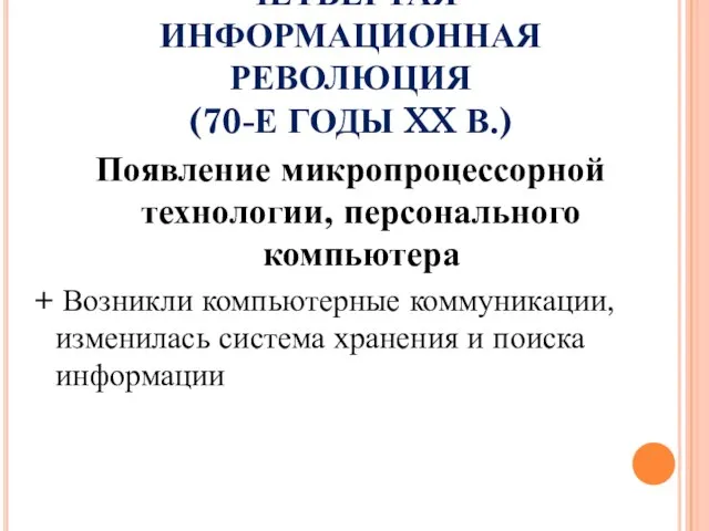 ЧЕТВЕРТАЯ ИНФОРМАЦИОННАЯ РЕВОЛЮЦИЯ (70-Е ГОДЫ XX В.) Появление микропроцессорной технологии, персонального компьютера