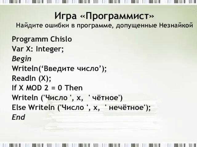 Игра «Программист» Найдите ошибки в программе, допущенные Незнайкой Programm Chislo Var X: