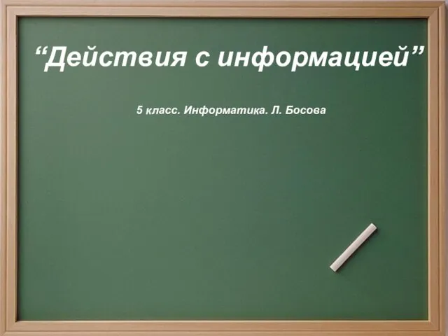 “Действия с информацией” 5 класс. Информатика. Л. Босова