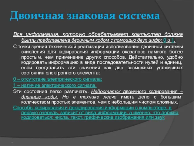 Двоичная знаковая система Вся информация, которую обрабатывает компьютер должна быть представлена двоичным