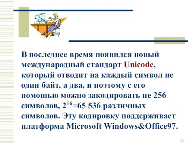 В последнее время появился новый международный стандарт Unicode, который отводит на каждый