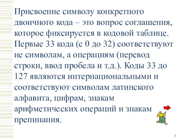 Присвоение символу конкретного двоичного кода – это вопрос соглашения, которое фиксируется в